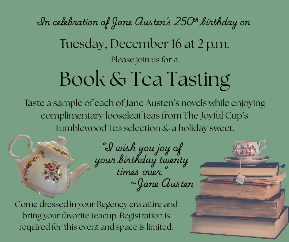 Jane Austen book and tea tasting. December 16 at 2 p.m. Registration is required. Please contact the library for further details at 406-883-8225