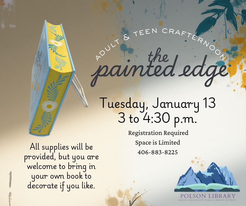Painted Edge program Tuesday, January 13 from 3 to 4:30 p.m. All supplies provided. Registration required. 406-883-8225