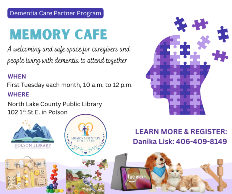 Dementia Care Partner Program Memory Cafe. A welcoming and safe space for caregivers and people living with dementia to attend together. When first Tuesday of each month from 10 a.m. to 12 p.m. Where North Lake County Public Library 102 1st St E in Polson. Mission Mountain Home Care, Polson Library logos. Learn more and register: Danika Lisk: 406-409-8149. Images of several tactical toys and elements offered by the library.