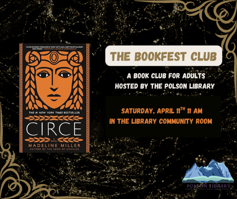 The Bookfest Club A book club for adults hosted by the Polson Library meets Saturday, April 11 at 11 a.m. in the library community room to discuss "Circe" by Madeline Miller.