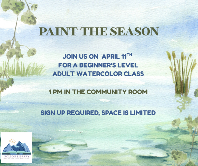 Paint the Season Join us on April 11 for a beginner's level adult watercolor class. 1 p.m. in the community room. Sign up required, space is limited.