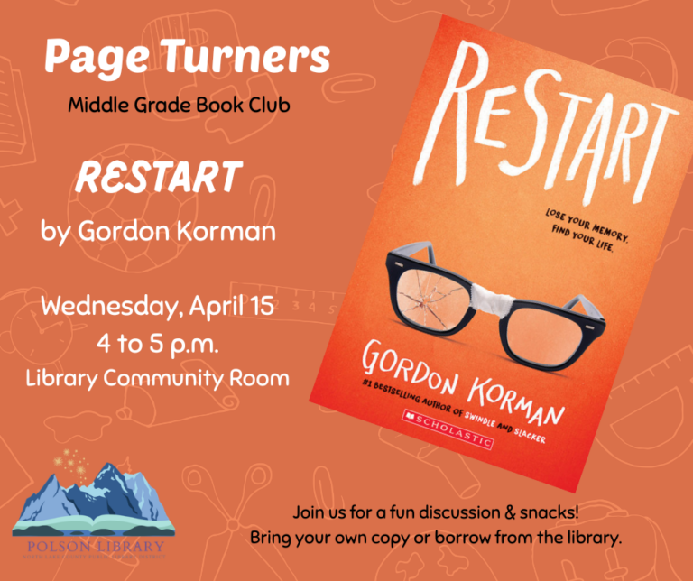 Page Turners Middle Grade Book Club reading "Restart" by Gordon Korman. Discussion Wednesday, April 15 4 to 5 p.m. in the library community room. Join us for a fun discussion and snacks! Bring your own copy or borrow from the library.