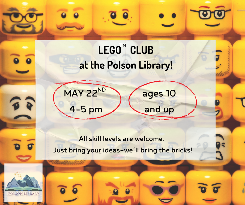 LEGO Club at the Polson Library! May 22 4 to 5 p.m. ages 10 and up. All skill levels are welcome. Just bring your ideas - we'll bring the bricks!