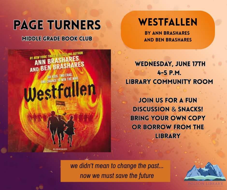 Page Turners: A Middle Grade Book Club On Wednesday, June 17th at 4 p.m. we'll meet to discuss Westfallen by Ann Brashares and Ben Brashares. Join us for a fun discussion and snacks in the Library Community Room. Bring your own copy or borrow from the library. "We didn't mean to change the past...now we must save the future."
