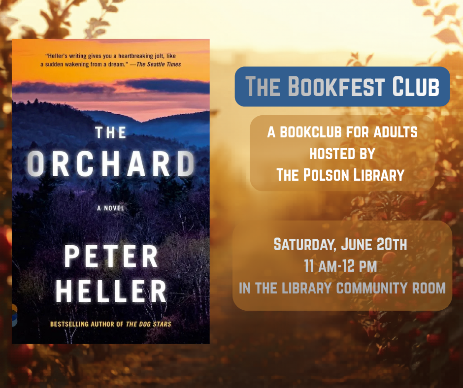 The Bookfest Club is a bookclub for adults hosted by The Polson Library. We will be discussing The Orchard a novel by Peter Heller on Saturday, June 20th from 11 a.m. to 12 p.m. in the Library Community Room.