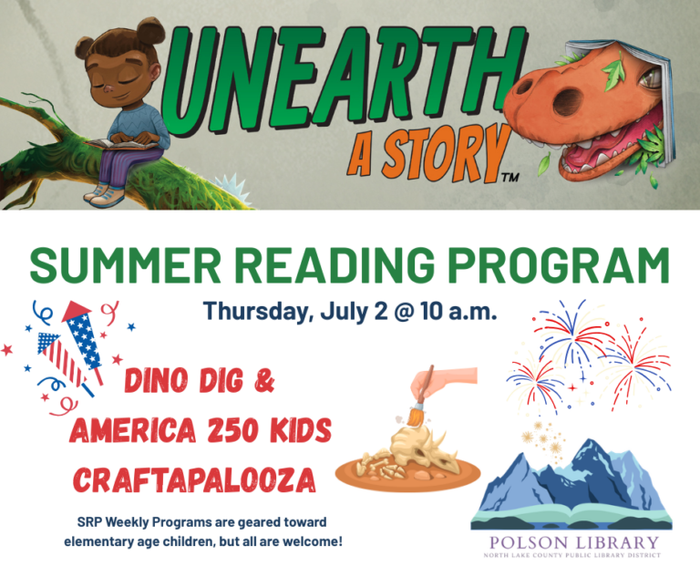 Unearth a Story Summer Reading Program Thursday, July 2 at 10 a.m. Dino Dig & America 250 Kids Craftapalooza. SRP Weekly Programs are geared toward elementary age children, but all are welcome!