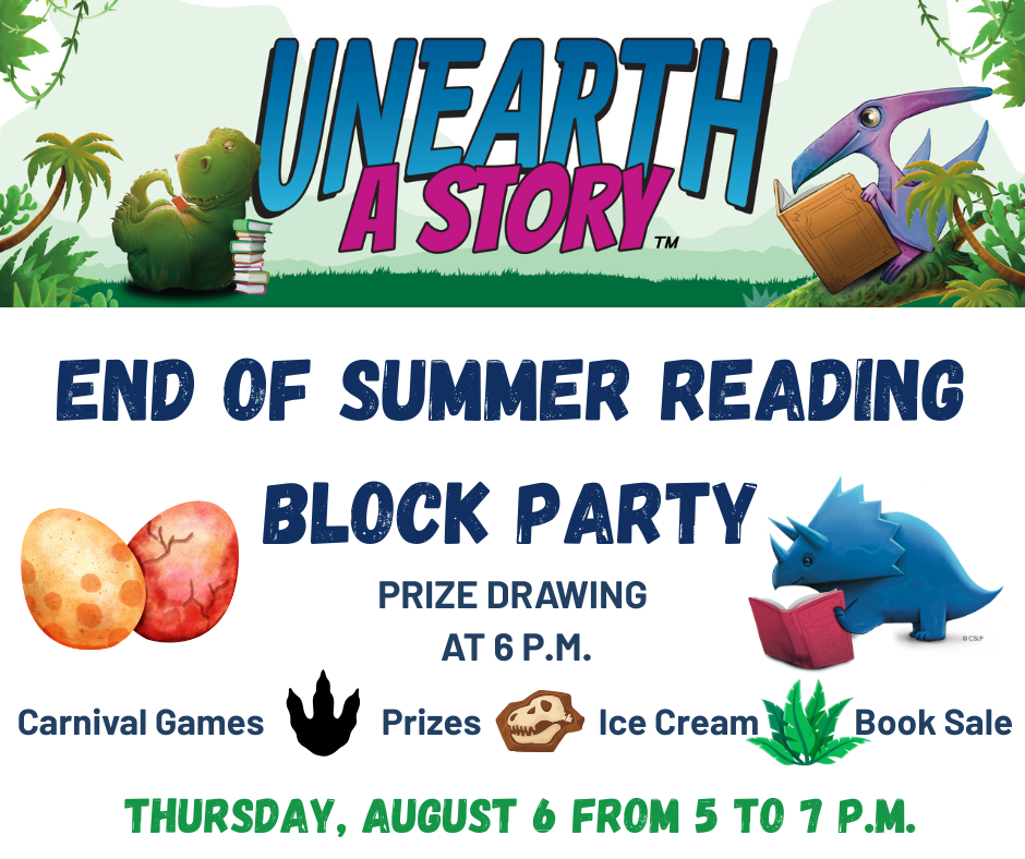 End of summer reading block party August 6 from 5 to 7 p.m. carnival games, ice cream, and books along with our prize drawing at 6 p.m.
