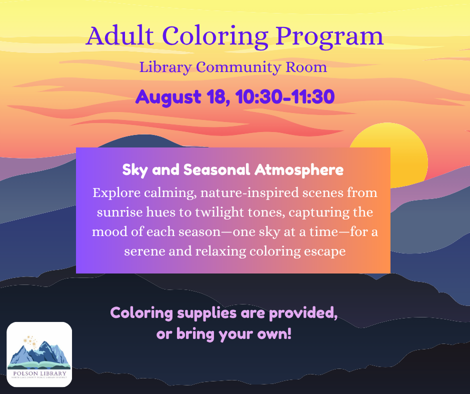 Adult Coloring, August 18th, 10:30-11:30 in the Library Community Room. This month’s theme is Sky and Seasonal Atmosphere. Explore calming, nature-inspired scenes from sunrise hues to twilight tones, capturing the mood of each season-one sky at a time-for a serene and relaxing coloring escape. Coloring supplies are provided, or bring your own!