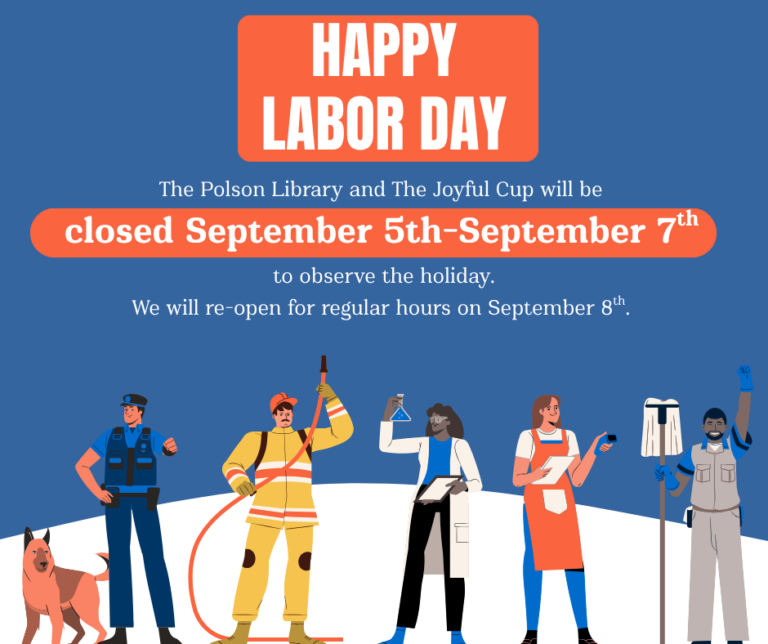 The Polson Library and The Joyful Cup will be CLOSED September 5th-September 7th to observe Labor Day. We will re-open for regular hours on September 8th!