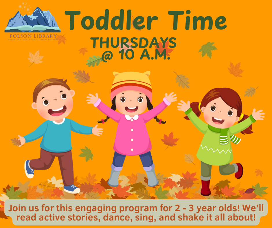 Toddler Time. Join us for this engaging program for 2 - 3 year olds! We'll read active stories, dance, sing, and shake it all about! Thursdays at 10 a.m.
