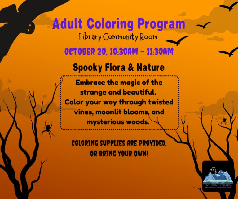 Adult Coloring Program Library Community Room October 20, 10:30-11:30 am Spooky Flora and Nature Embrace the magic of the strange and beautiful. Color your way through twisted vines, moonlit blooms, and mysterious woods. Coloring supplies are provided or bring your own!