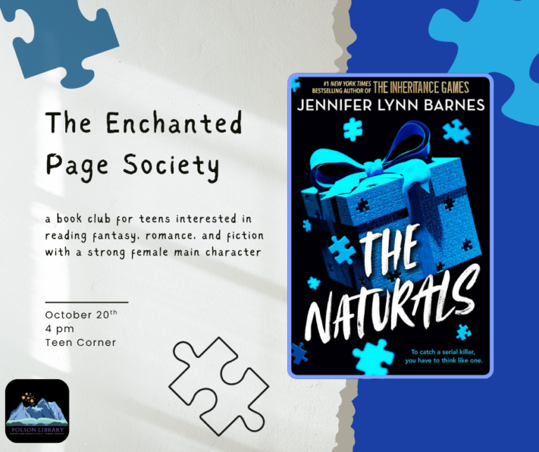 The Enchanted Page Society: a book club for teens interested in reading fantasy, romance, and fiction with a strong female main character We'll meet on October 20th at 4 pm in the Teen Corner to discuss The Naturals by Jennifer Lynn Barnes.