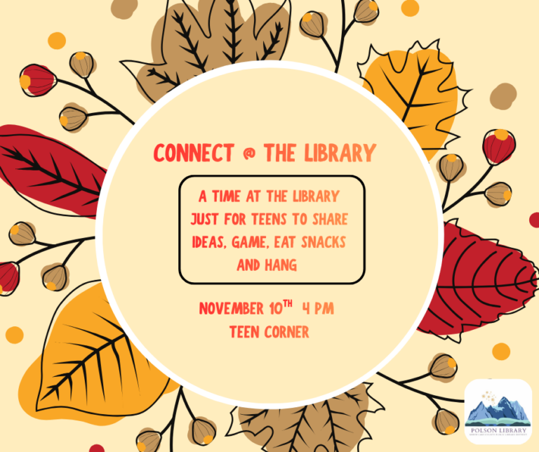 Connect @ The Library A time at the library just for teens to share ideas, game, eat snacks, and hang November 10th, 4 pm, Teen Corner