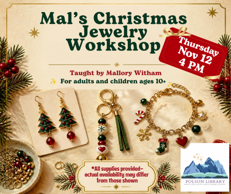 Mal’s Christmas Jewelry Workshop Come get your Christmas bling on! One more class will be taught by Mallory Witham. We’ll be making earrings, keychains, and bracelets. All ages are welcome. Recommend ages 10 & up with adult supervision. November 12th, 4 pm in the Community Room.