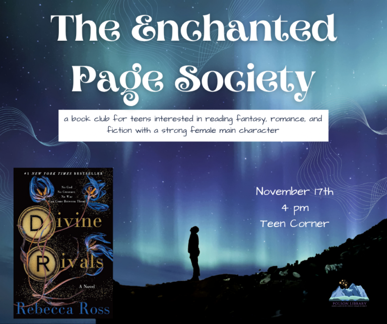 The Enchanted Page Society a book club for teens interested in reading fantasy, romance, and fiction with a strong female main character We'll meet on November 17th at 4 pm to discuss Divine Rivals by Rebecca Ross.
